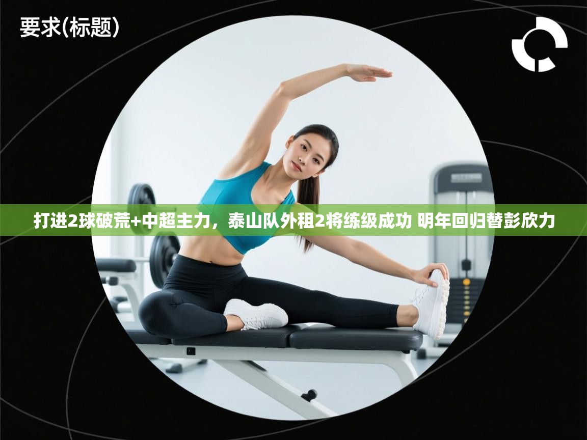 打进2球破荒+中超主力,泰山队外租2将练级成功 明年回归替彭欣力 第2张